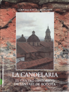 Imagen de apoyo de  La Candelaria : el centro histórico de Santafé de Bogotá / Corporación La Candelaria ; investigación y textos Alberto Saldarriaga Roa ; fotografía Camilo Gómez Durán.