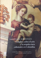 Imagen de apoyo de  Estudios sobre el arte y la arquitectura coloniales en Colombia / Santiago Sebastián ; Fotografía Mauricio Osorio ... [et al.].